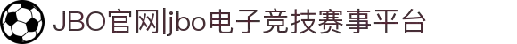JBO官网|jbo电子竞技赛事平台